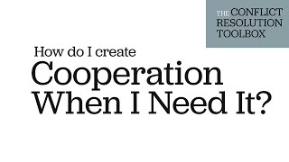 The Conflict Resolution Toolbox: How Do I Create Cooperation When I Need It?
