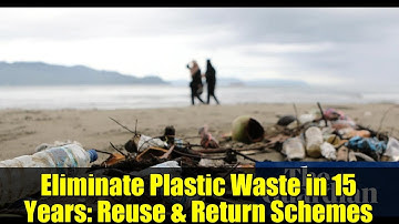 Eliminate Plastic Waste in 15 Years: Reuse & Return Schemes