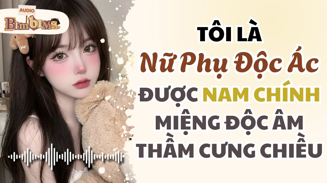 Full audio | Tôi Là Nữ Phụ Độc Ác Được Nam Chính Miệng Độc Âm Thầm Cưng Chiều | Bim Bim Audio