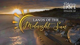 Reflections of Hope Episode 42: Lands of the Midnight Sun | Taj Pacleb