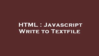 HTML : Javascript Write to Textfile