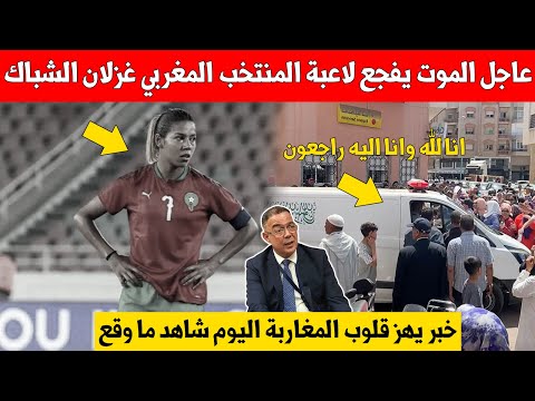 عاجل اليوم الموت يصدم لاعبة المنتخب المغربي غزلان الشباك انا لله وانا اليه راجعون