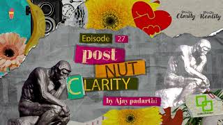 Ep 27 : Post Nut Clarity | Konchem Clarity Konchem Reality | A Telugu Podcast by Ajay Padarthi