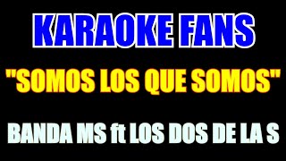 Somos Los Que Somos - Karaoke - Banda MS ft Los Dos De La S
