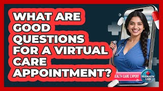 What Are Good Questions For A Virtual Care Appointment?