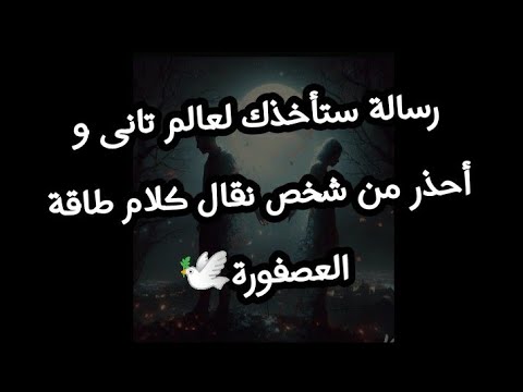 رسالة ستأخذك لعالم تانى و أحذر من شخص نقال كلام طاقة العصفورة 
