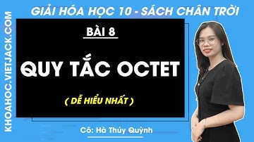 Hóa học 10 Bài 8: Quy tắc octet - trang 52, 54 | Chân trời sáng tạo (DỄ HIỂU NHẤT)