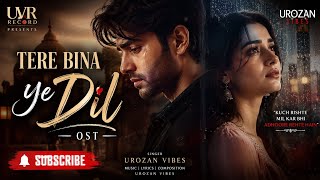 Tere Bina Ye Dil (Full Sad OST Song)💔|Male Female| Official Audio#TereBinaYeDil #SadOST #UrozanVibes