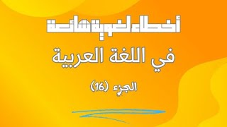 أخطاء لغوية شائعة في اللغة العربية (16)