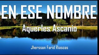 Video thumbnail of "En ese Nombre (letra) - Aquerles Ascanio - Experiencia Pentecostal"