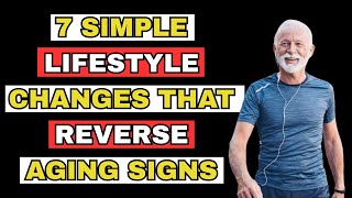 SENIORS:  7 Simple Lifestyle Changes That Reverse Aging Signs | Senior Health Tips