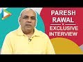 Paresh Rawal's EXCLUSIVE full interview on Ranbir Kapoor, SANJU, Sunil Dutt & lot more