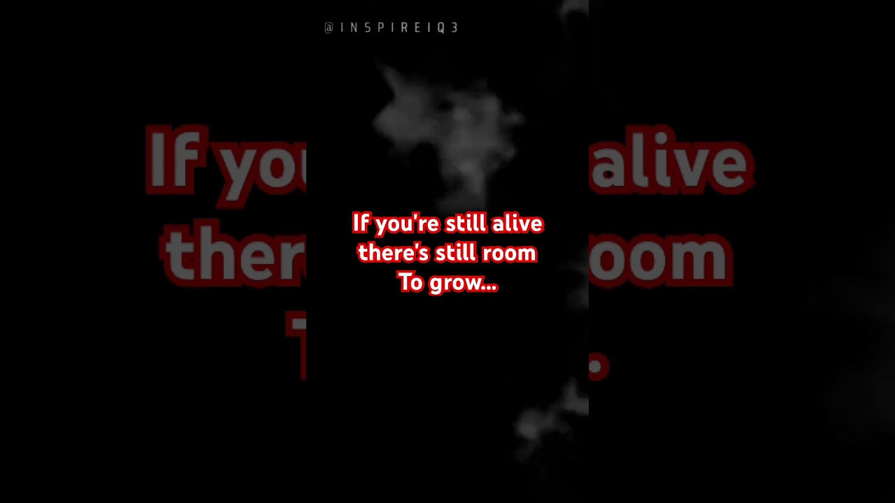 If you're still alive there's still room to grow 