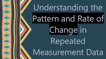 Understanding the Pattern and Rate of Change in Repeated Measurement Data