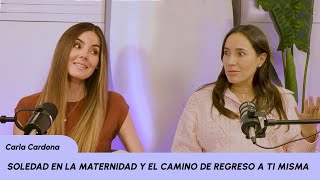 Soledad en la maternidad y el camino de regreso a ti misma Ft. Carla Cardona Ep. 110