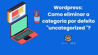 Wordpress: Como eliminar a categoria Uncategorized (por defeito)