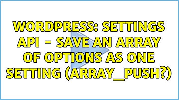 Wordpress: Settings API - save an array of options as one setting (array_push?)