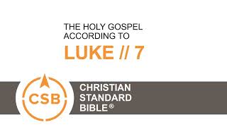 CSB Luke 7 // Human Reader // Jesus heals centurion's servant, widow's son; John sends messengers