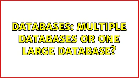 Databases: Multiple databases or one large database? (2 Solutions!!)