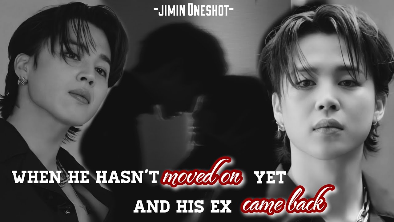 [ᴊɪᴍɪɴ sᴇʀɪᴇs] #1 || 𝐖𝐡𝐞𝐧 𝐇𝐞 𝐇𝐚𝐬𝐧'𝐭 𝐌𝐨𝐯𝐞𝐝 𝐎𝐧 𝐘𝐞𝐭 𝐁𝐮𝐭 𝐇𝐢𝐬 𝐄𝐱 𝐂𝐚𝐦𝐞 𝐁𝐚𝐜𝐤 ||