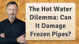 The Hot Water Dilemma: Can It Damage Frozen Pipes?