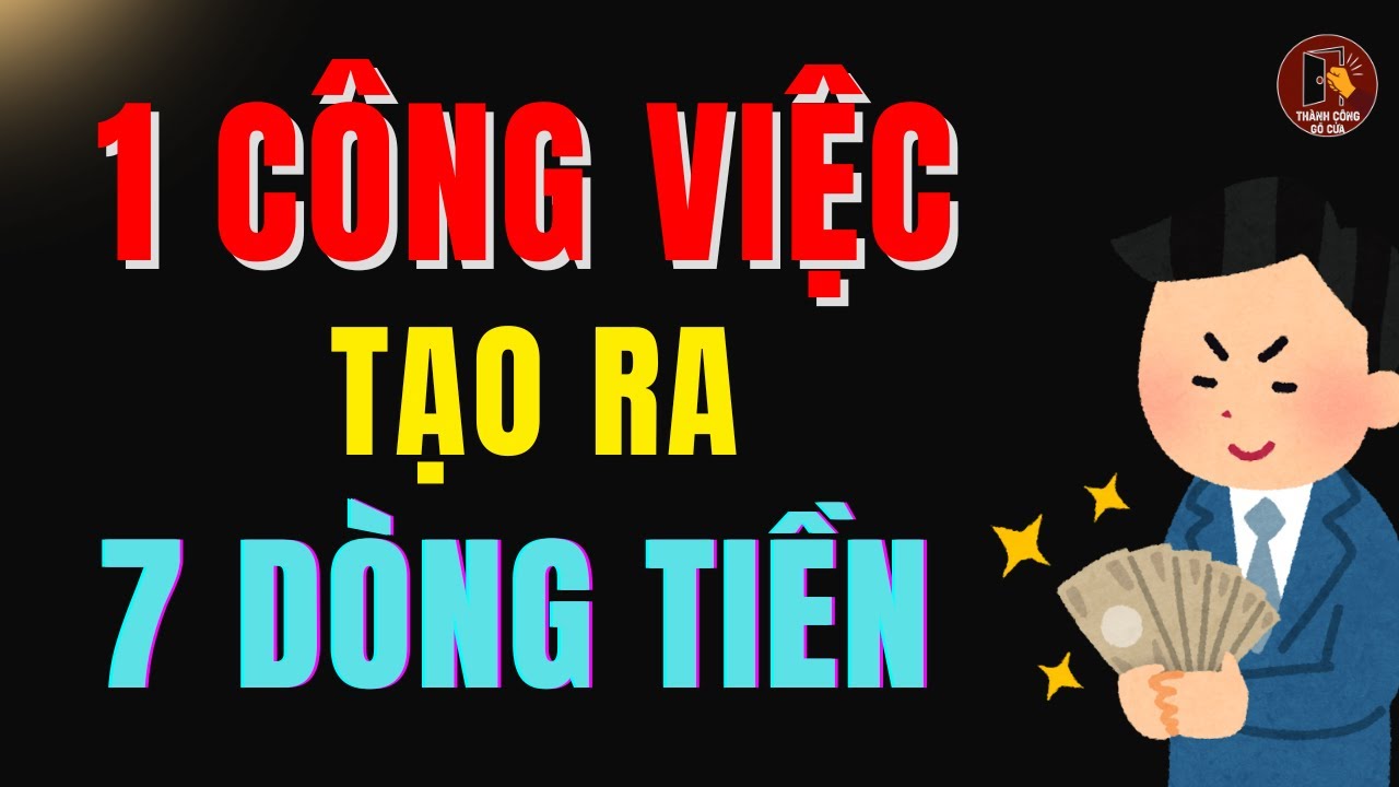 Chỉ 1 Công Việc Nhưng Tạo Ra 7 Dòng Tiền – Bí Quyết Đa Tầng Của Người Giàu