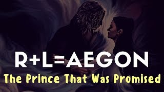 Game of Thrones/ASOIAF Theories | R+L=Aegon| The Prince that was Promised | New and Improved Edition