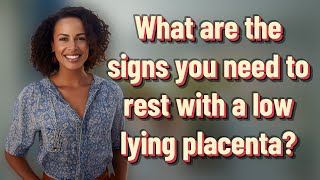 What are the signs you need to rest with a low lying placenta?