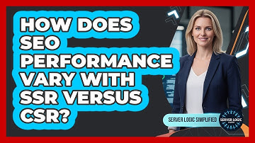 How Does SEO Performance Vary With SSR Versus CSR?
