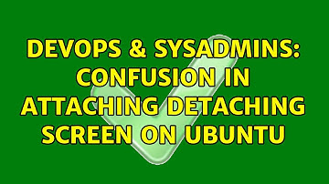 DevOps & SysAdmins: confusion in attaching detaching screen on Ubuntu (2 Solutions!!)