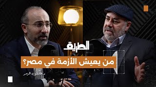 من يعيش الأزمة في مصر؟ | بودكاست الطريق | د. طارق الزمر