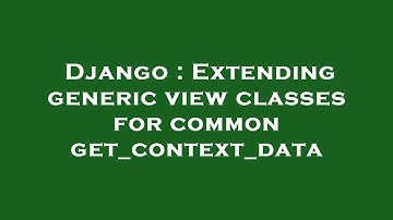 Django : Extending generic view classes for common get_context_data