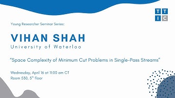 "Space Complexity of Minimum Cut Problems in Single-Pass Streams" - Vihan Shah, Young Researcher