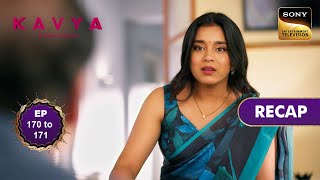 Kavya - Ek Jazbaa, Ek Junoon | Ep 170 & 171 | RECAP | काव्या - एक जज़्बा, एक जूनून