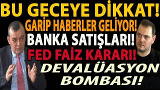 BU GECEYE DİKKAT! GARİP HABERLER GELİYOR! BANKA SATIŞLARI! FED FAİZ KARARI! DEVALÜASYON BOMBASI!