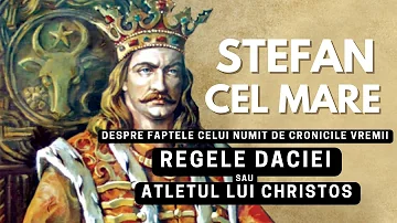 Ștefan cel Mare - despre faptele celui numit în epoca sa Regele Daciei sau Atletul lui Christos