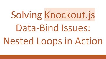 Solving Knockout.js Data-Bind Issues: Nested Loops in Action