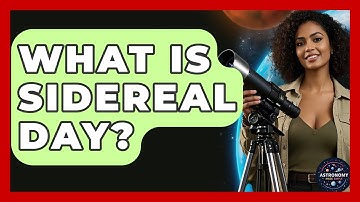 What Is Sidereal Day? - Astronomy Made Simple