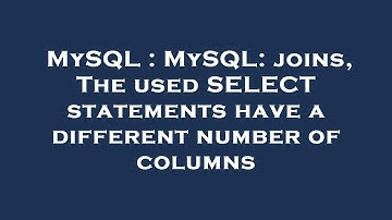 MySQL : MySQL: joins, The used SELECT statements have a different number of columns