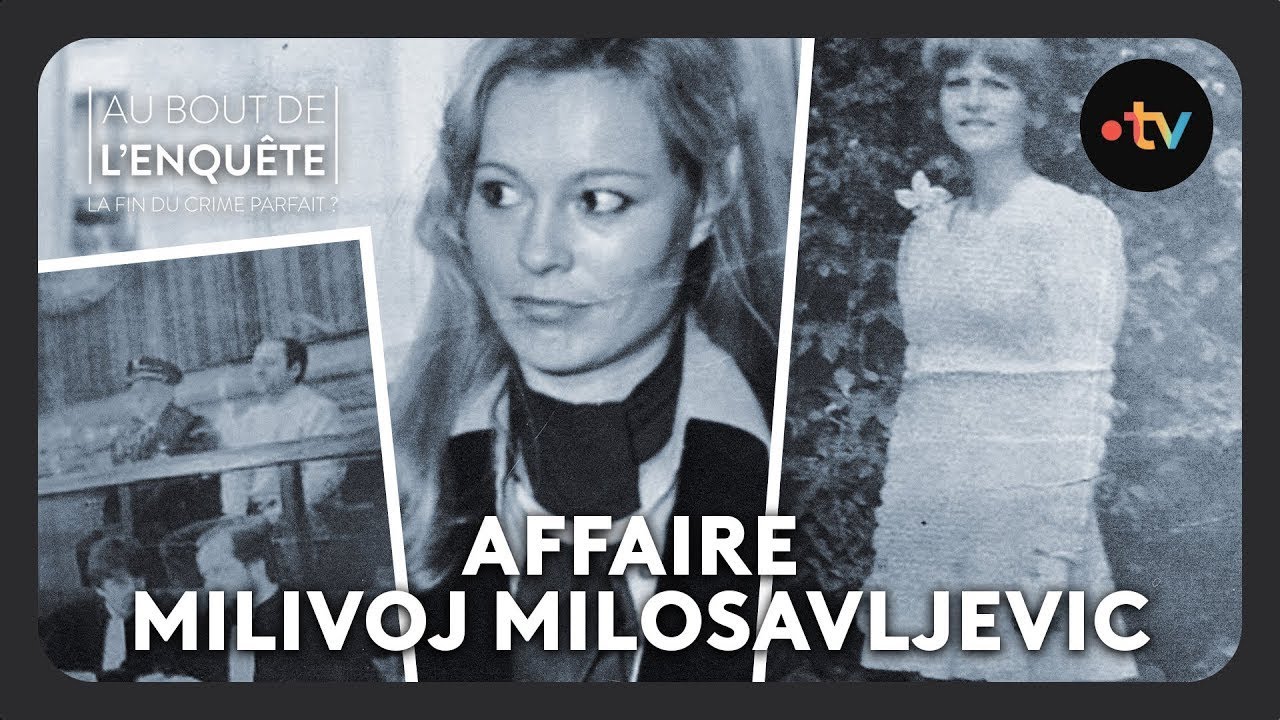 Affaire Milivoj Milosavljevic – Au bout de l&rsquo;enquête