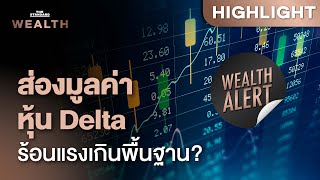 วิเคราะห์  ‘Delta’ หุ้น Growth ที่มูลค่าร้อนแรงเกินพื้นฐาน? | Wealth Alert