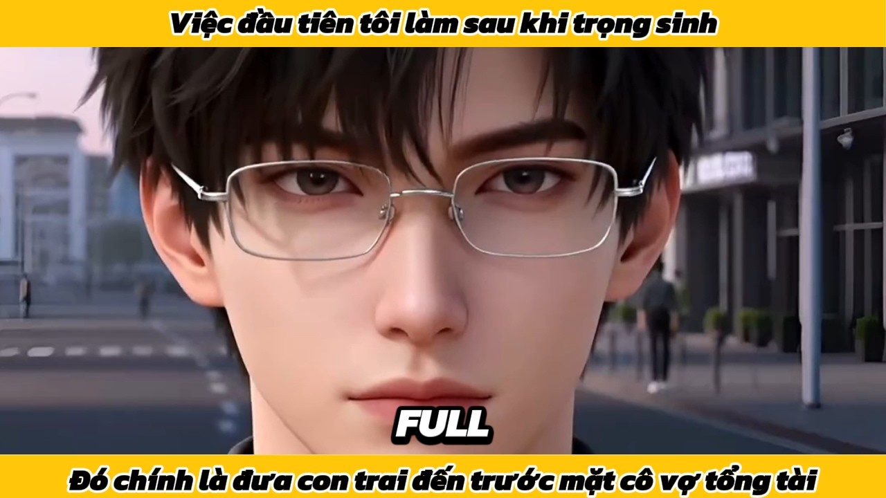 Việc đầu tiên tôi làm sau khi trọng sinh đó chính là đưa con trai đến trước mặt cô vợ tổng tài