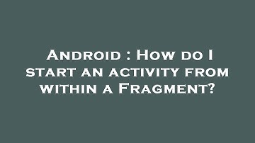 Android : How do I start an activity from within a Fragment?