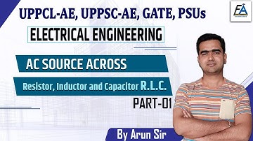 LEC 01 | AC SOURCE ACROSS - R.L.C.| UPPCL-AE, UPPSC-AE, GATE, PSUs | BY ARUN SIR