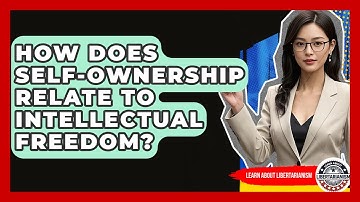How Does Self-ownership Relate To Intellectual Freedom? - Learn About Libertarianism