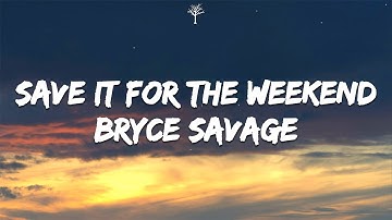 Bryce Savage - Save It For the Weekend (Lyrics)