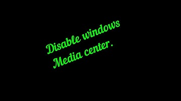 How to Disable windows Media center in win 7