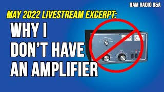 Why I dont have an amplifier - May 2022 Livestream Excerpt HamradioQA