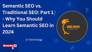 Semantic SEO vs. Traditional SEO: Part 1 - Why You Should Learn Semantic SEO in 2024