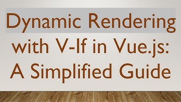Dynamic Rendering with V-If in Vue.js: A Simplified Guide